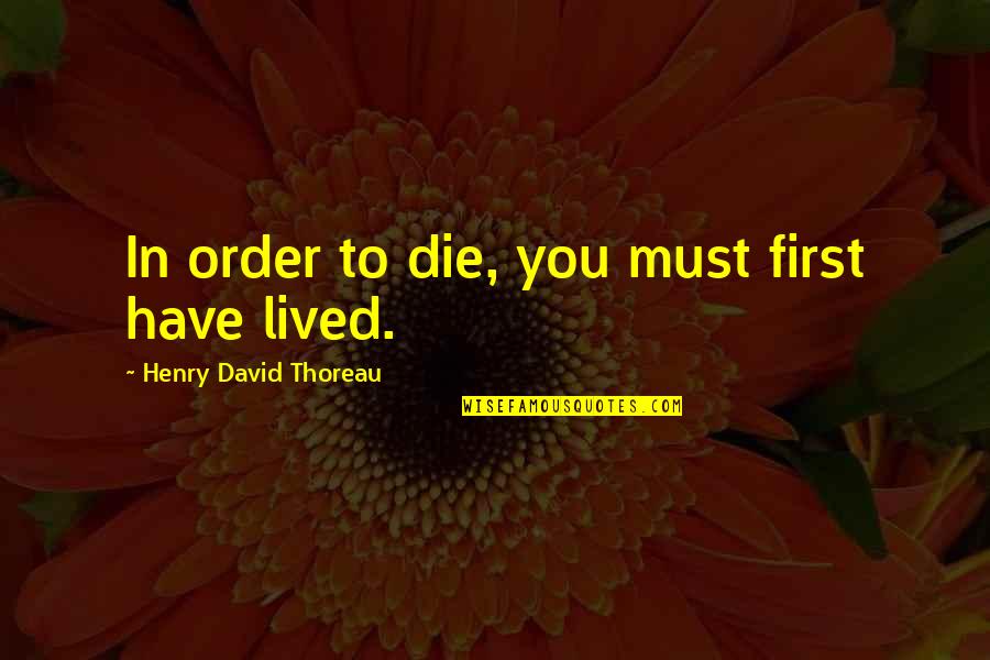 First Order Quotes By Henry David Thoreau: In order to die, you must first have