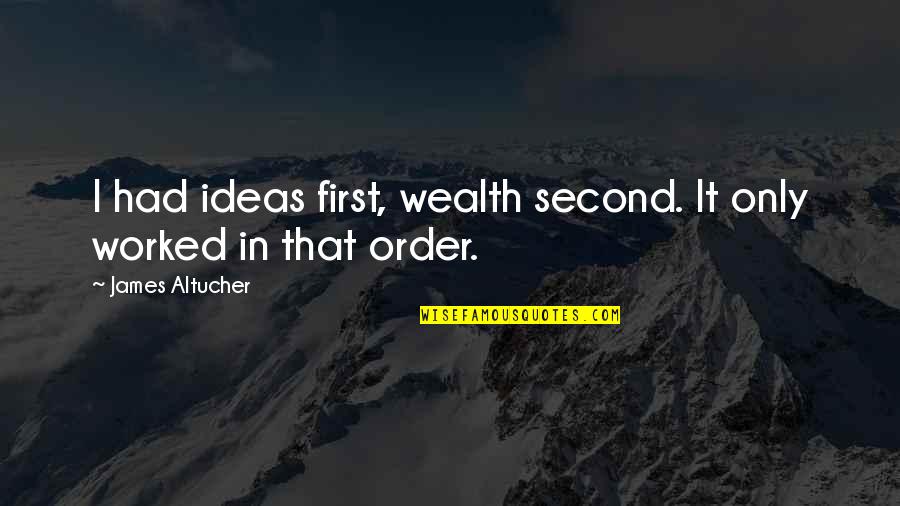 First Order Quotes By James Altucher: I had ideas first, wealth second. It only