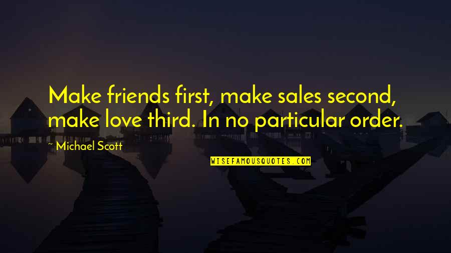 First Order Quotes By Michael Scott: Make friends first, make sales second, make love