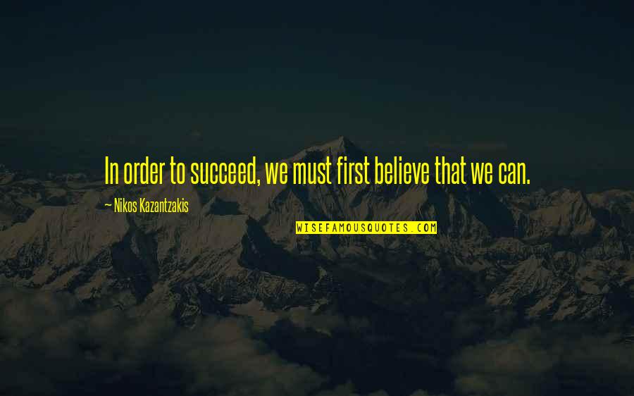 First Order Quotes By Nikos Kazantzakis: In order to succeed, we must first believe