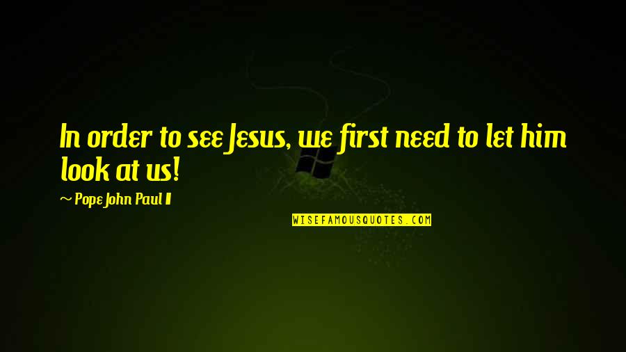 First Order Quotes By Pope John Paul II: In order to see Jesus, we first need