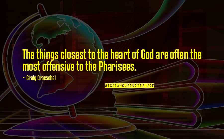 First Order Star Quotes By Craig Groeschel: The things closest to the heart of God