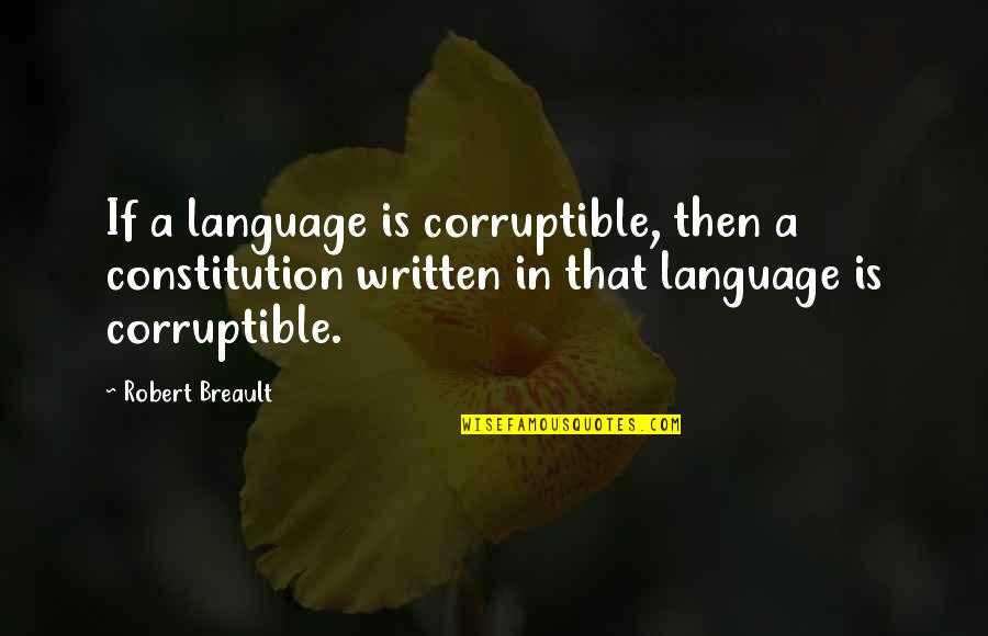 First Order Star Quotes By Robert Breault: If a language is corruptible, then a constitution