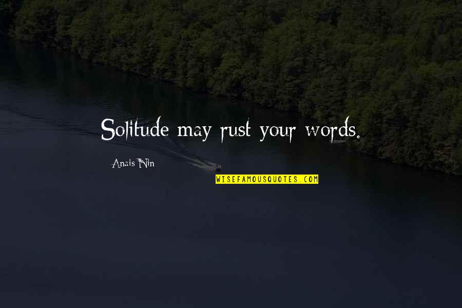 First Place Motivational Quotes By Anais Nin: Solitude may rust your words. First Place Motivational Quotes By Anais Nin: Solitude may rust your words.