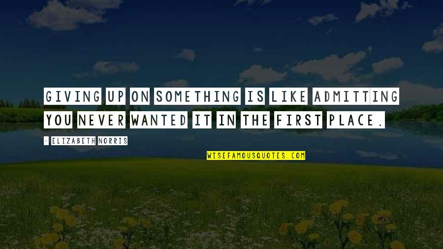 First Place Motivational Quotes By Elizabeth Norris: Giving up on something is like admitting you