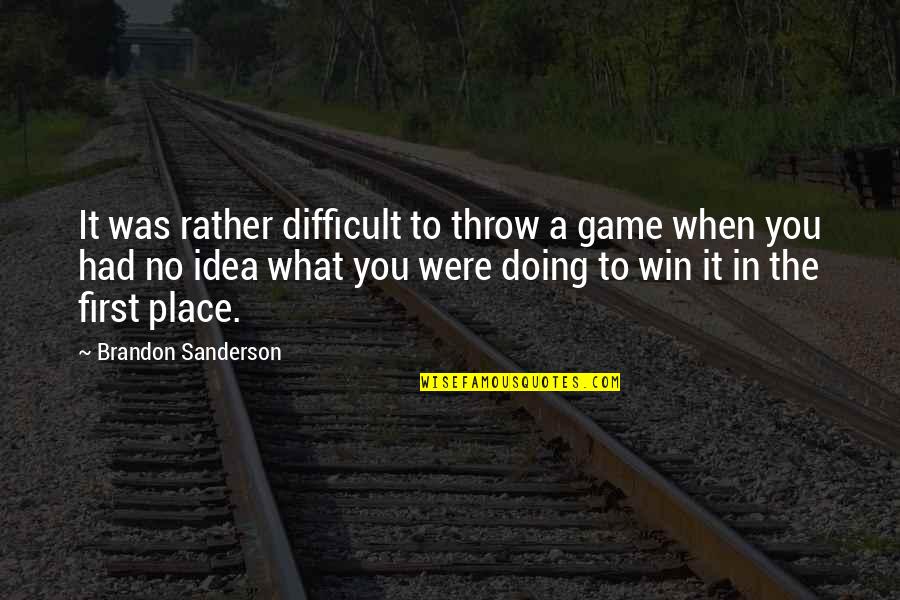 First Place Quotes By Brandon Sanderson: It was rather difficult to throw a game