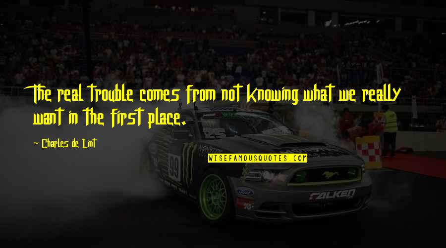 First Place Quotes By Charles De Lint: The real trouble comes from not knowing what