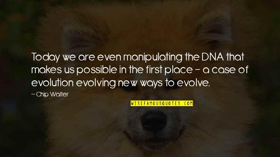 First Place Quotes By Chip Walter: Today we are even manipulating the DNA that