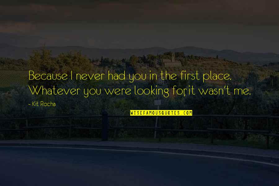 First Place Quotes By Kit Rocha: Because I never had you in the first