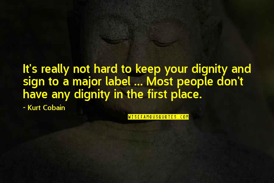 First Place Quotes By Kurt Cobain: It's really not hard to keep your dignity