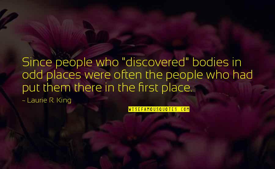 First Place Quotes By Laurie R. King: Since people who "discovered" bodies in odd places