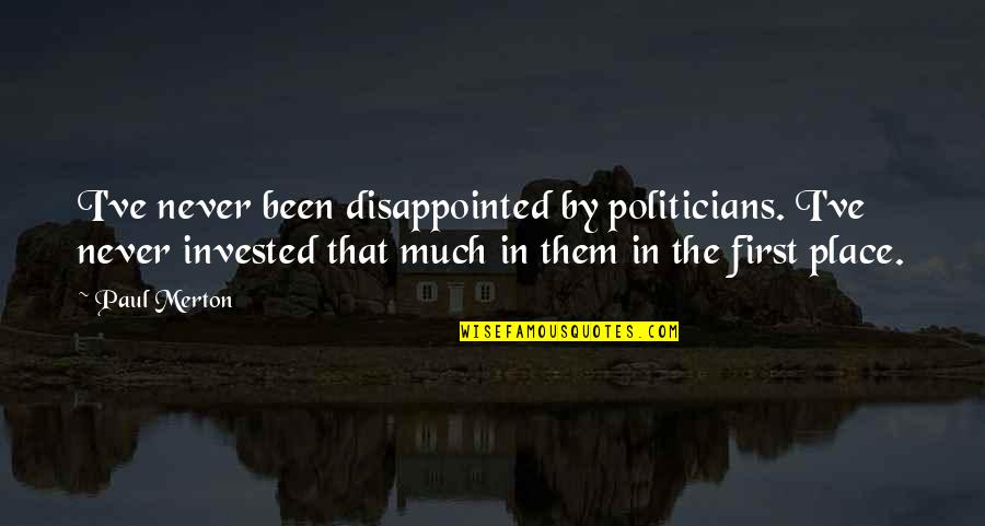 First Place Quotes By Paul Merton: I've never been disappointed by politicians. I've never