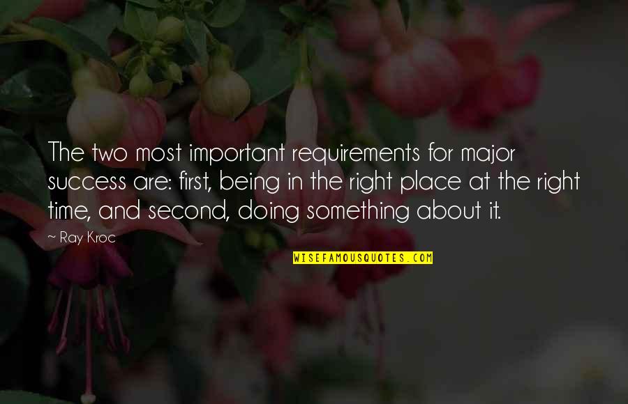 First Place Quotes By Ray Kroc: The two most important requirements for major success