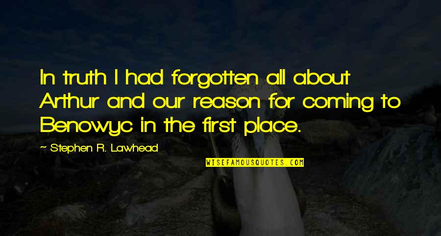 First Place Quotes By Stephen R. Lawhead: In truth I had forgotten all about Arthur