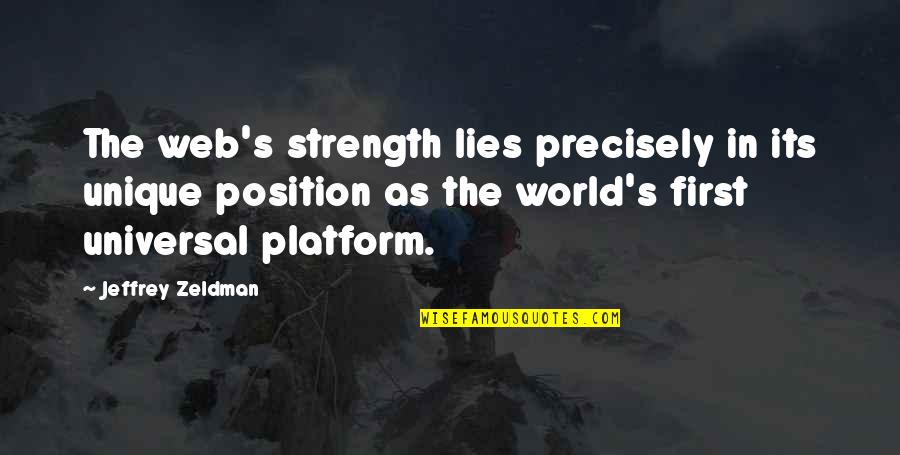 First Position Quotes By Jeffrey Zeldman: The web's strength lies precisely in its unique