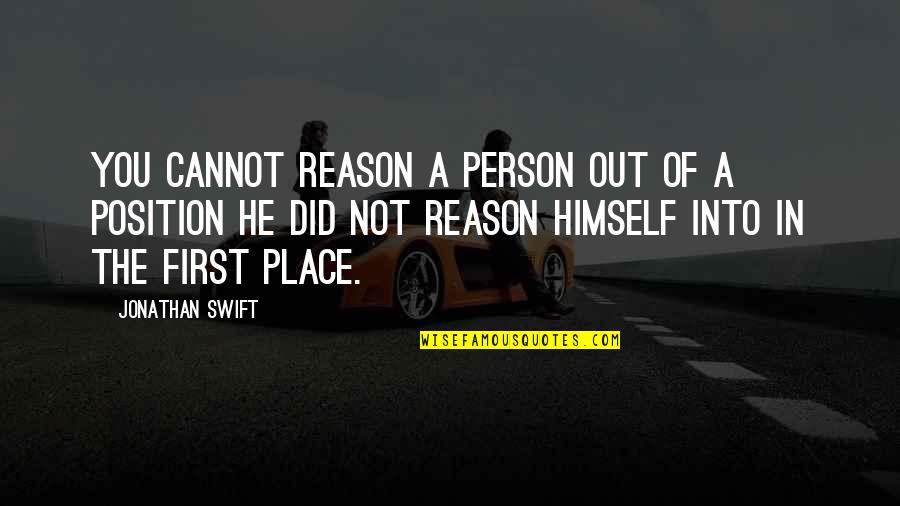 First Position Quotes By Jonathan Swift: You cannot reason a person out of a