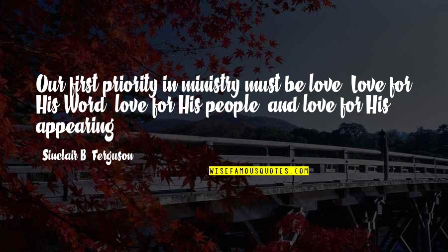 First Priority Love Quotes By Sinclair B. Ferguson: Our first priority in ministry must be love.