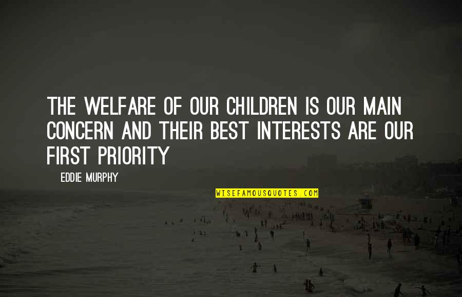 First Priority Quotes By Eddie Murphy: The welfare of our children is our main