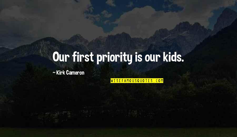 First Priority Quotes By Kirk Cameron: Our first priority is our kids.