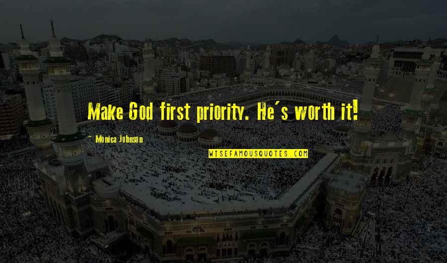First Priority Quotes By Monica Johnson: Make God first priority. He's worth it!