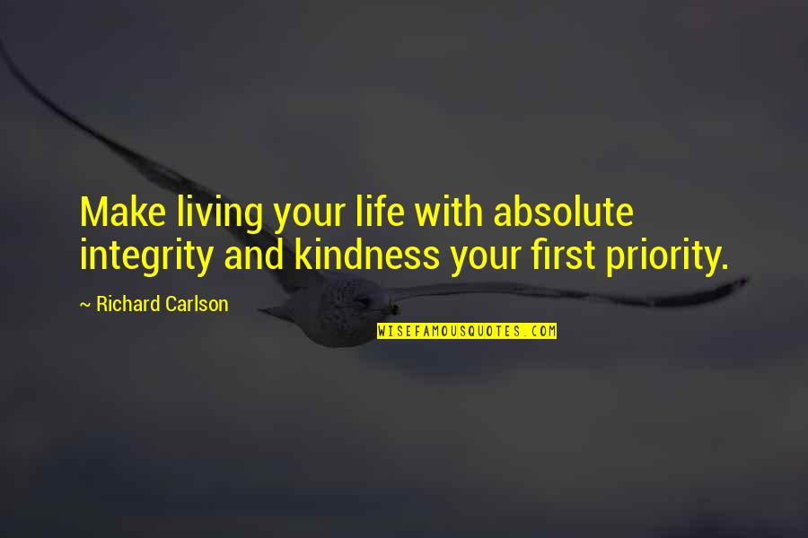 First Priority Quotes By Richard Carlson: Make living your life with absolute integrity and