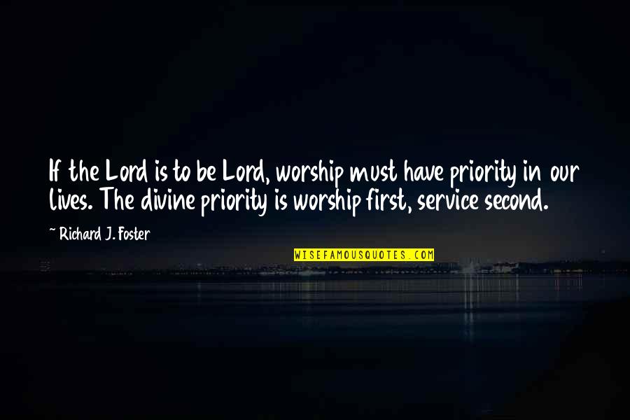 First Priority Quotes By Richard J. Foster: If the Lord is to be Lord, worship