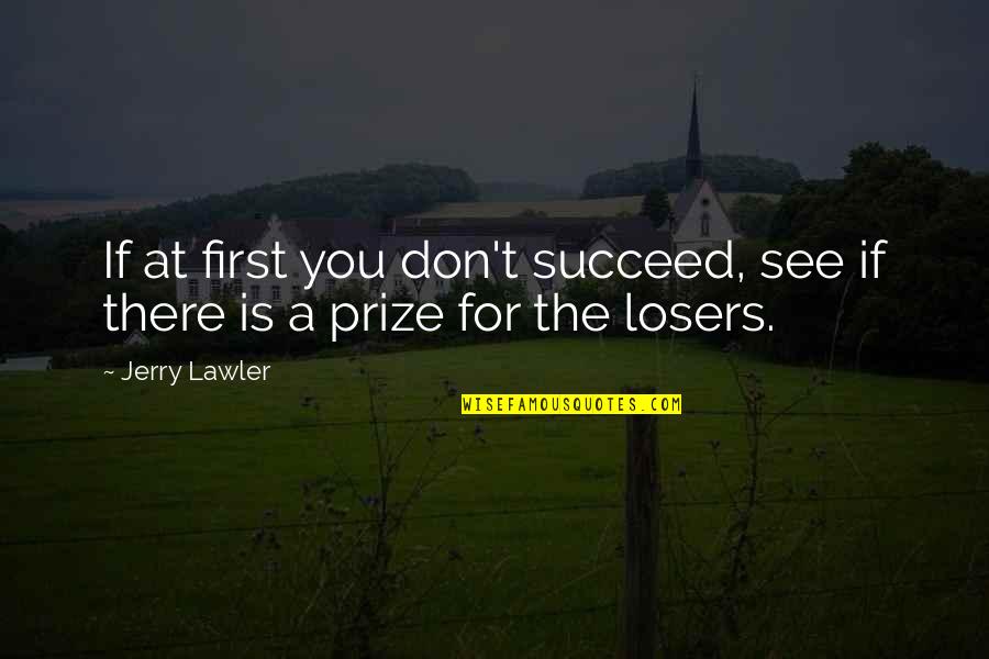 First Prize Quotes By Jerry Lawler: If at first you don't succeed, see if