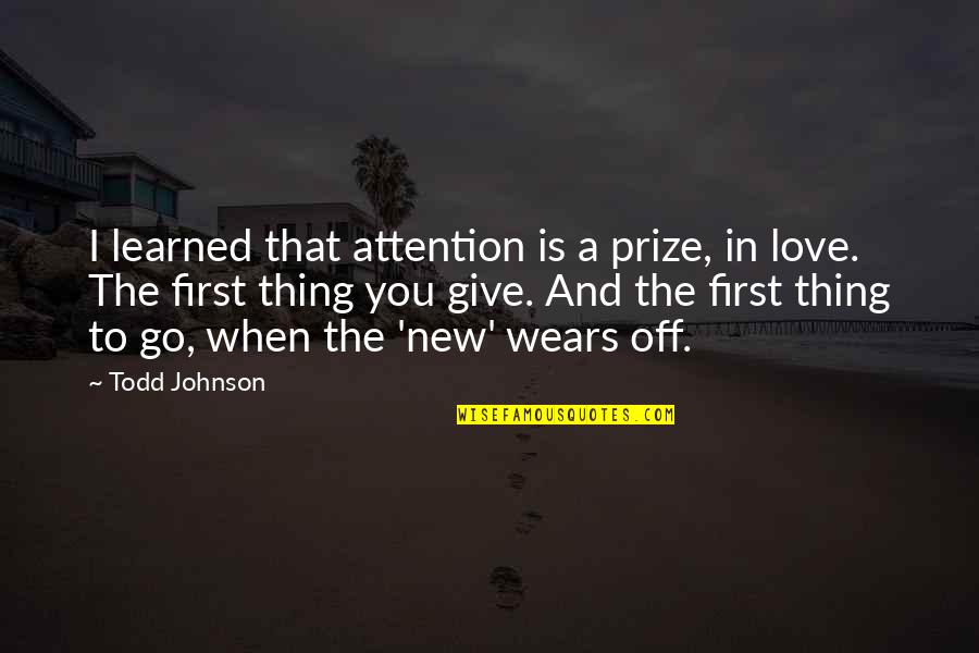 First Prize Quotes By Todd Johnson: I learned that attention is a prize, in