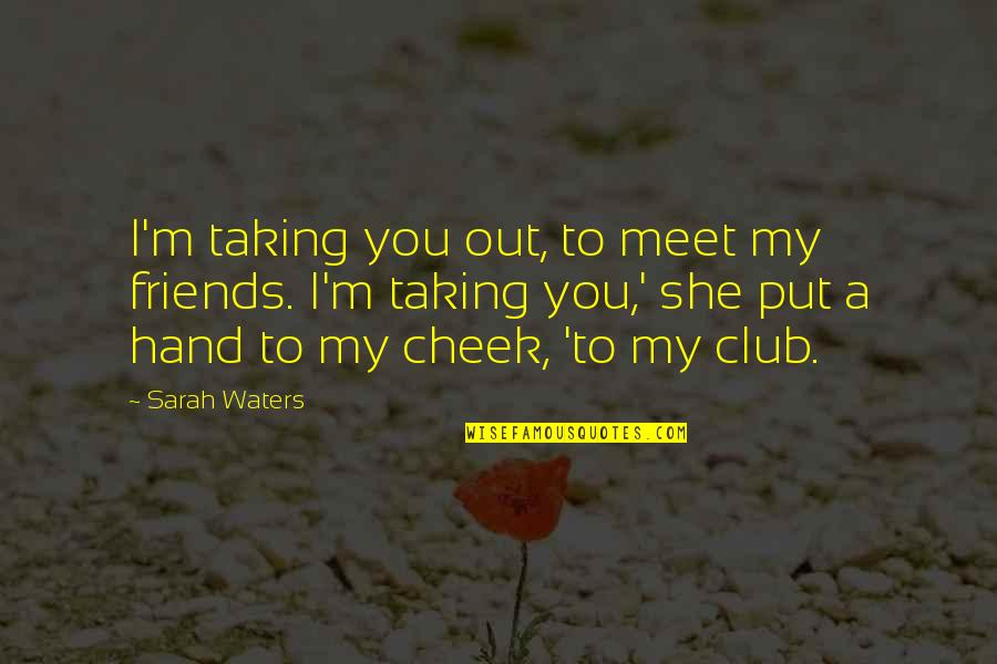 First Ray Sun Quotes By Sarah Waters: I'm taking you out, to meet my friends.