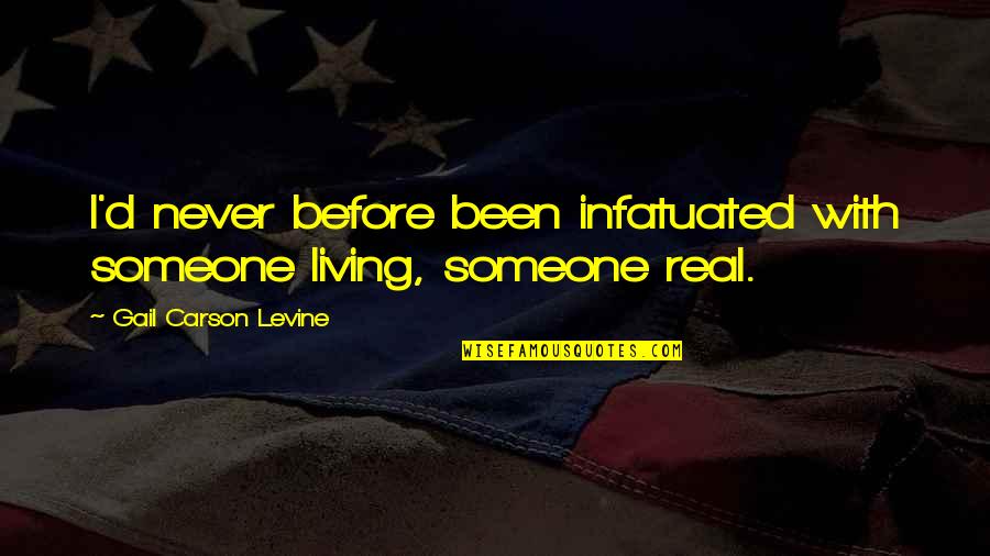 First Real Love Quotes By Gail Carson Levine: I'd never before been infatuated with someone living, First Real Love Quotes By Gail Carson Levine: I'd never before been infatuated with someone living,
