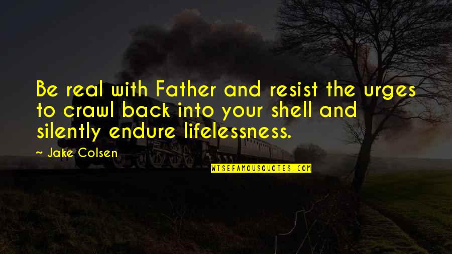 First Real Love Quotes By Jake Colsen: Be real with Father and resist the urges First Real Love Quotes By Jake Colsen: Be real with Father and resist the urges
