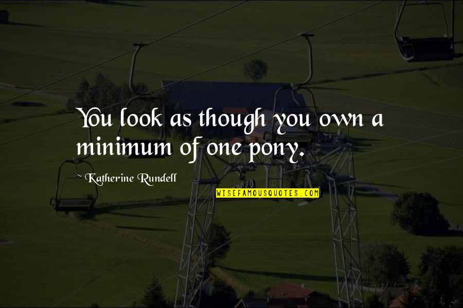 First Real Love Quotes By Katherine Rundell: You look as though you own a minimum First Real Love Quotes By Katherine Rundell: You look as though you own a minimum