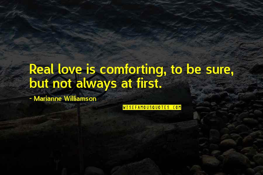 First Real Love Quotes By Marianne Williamson: Real love is comforting, to be sure, but