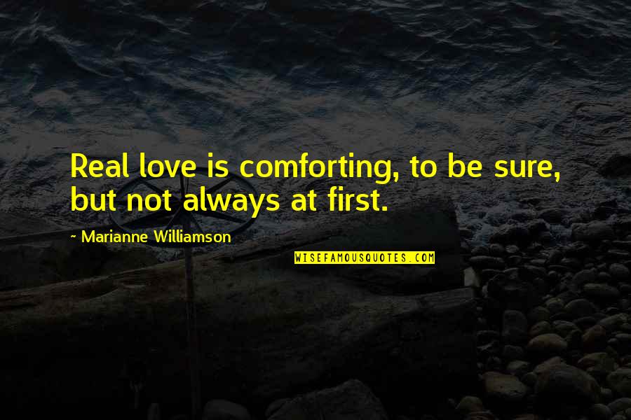 First Real Love Quotes By Marianne Williamson: Real love is comforting, to be sure, but First Real Love Quotes By Marianne Williamson: Real love is comforting, to be sure, but