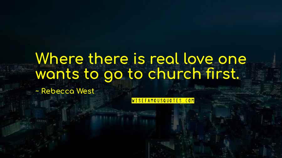 First Real Love Quotes By Rebecca West: Where there is real love one wants to