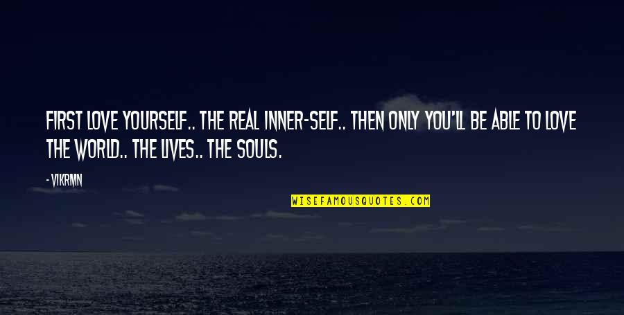 First Real Love Quotes By Vikrmn: First love yourself.. the real inner-self.. then only First Real Love Quotes By Vikrmn: First love yourself.. the real inner-self.. then only