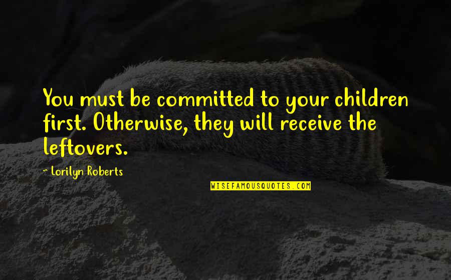 First Relationships Quotes By Lorilyn Roberts: You must be committed to your children first.