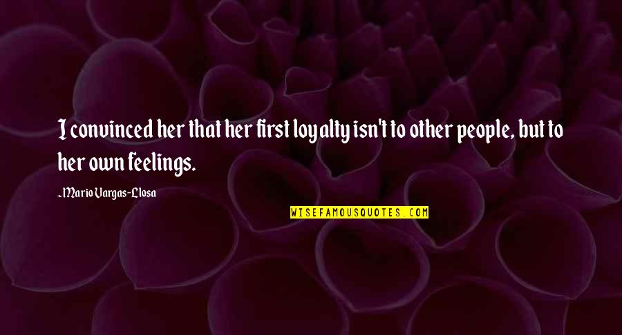 First Relationships Quotes By Mario Vargas-Llosa: I convinced her that her first loyalty isn't