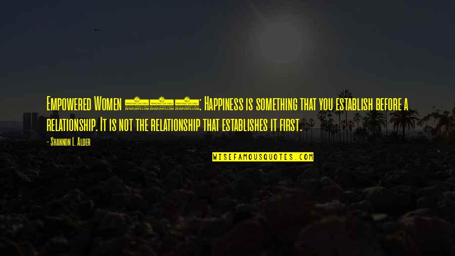 First Relationships Quotes By Shannon L. Alder: Empowered Women 101: Happiness is something that you
