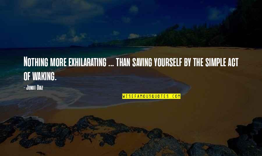 First Republic Quotes By Junot Diaz: Nothing more exhilarating ... than saving yourself by