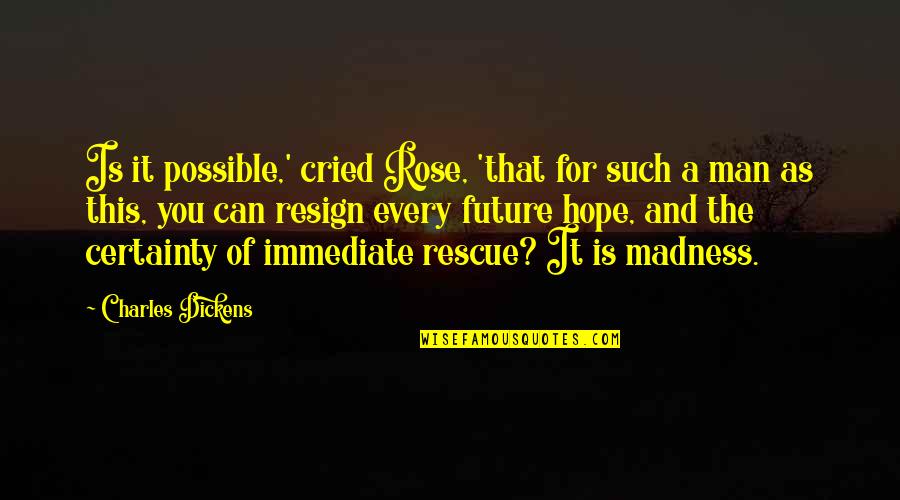 First Responder Quotes By Charles Dickens: Is it possible,' cried Rose, 'that for such