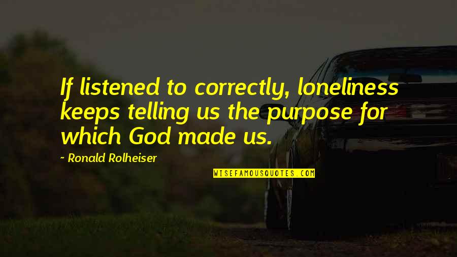 First Responder Quotes By Ronald Rolheiser: If listened to correctly, loneliness keeps telling us