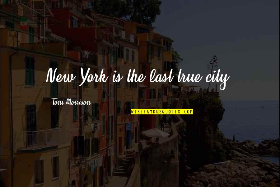 First Responder Quotes By Toni Morrison: New York is the last true city.