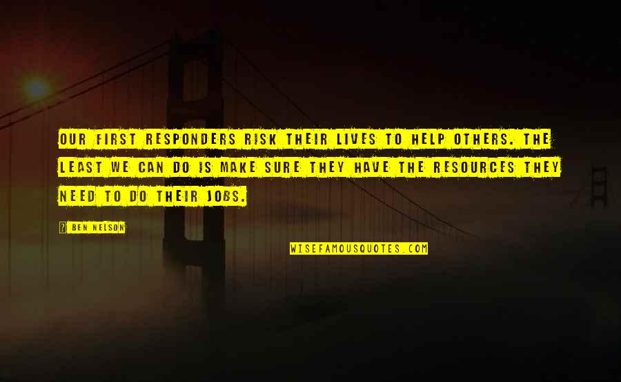 First Responders Quotes By Ben Nelson: Our first responders risk their lives to help