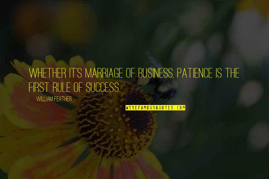 First Rule Of Business Quotes By William Feather: Whether it's marriage of business, patience is the