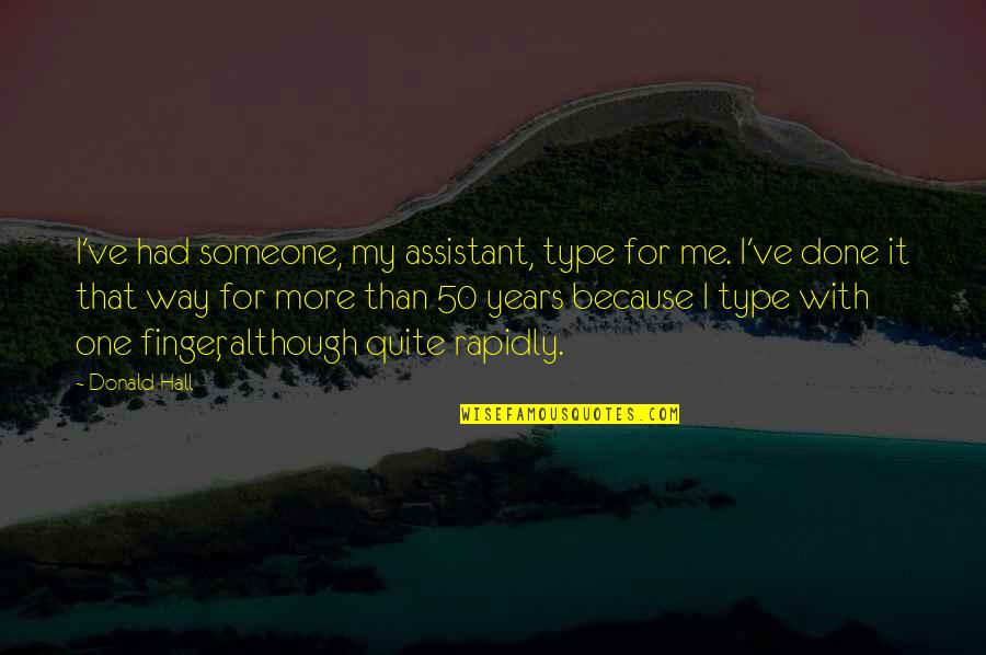 First Salary Gift For Myself Quotes By Donald Hall: I've had someone, my assistant, type for me. First Salary Gift For Myself Quotes By Donald Hall: I've had someone, my assistant, type for me.
