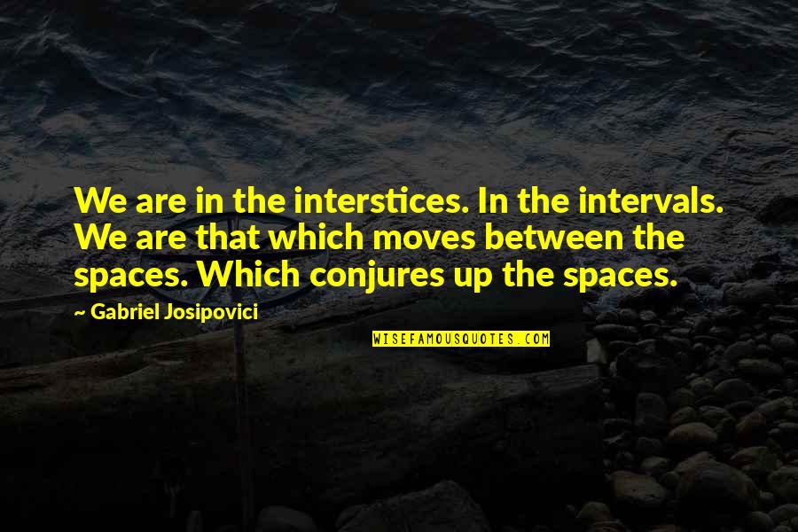 First Salary Status Quotes By Gabriel Josipovici: We are in the interstices. In the intervals.