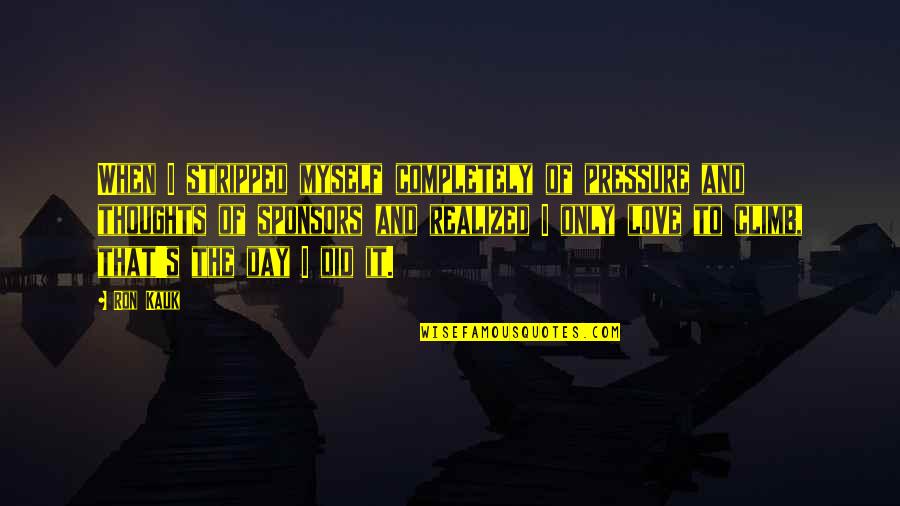 First Salary Treat Quotes By Ron Kauk: When I stripped myself completely of pressure and