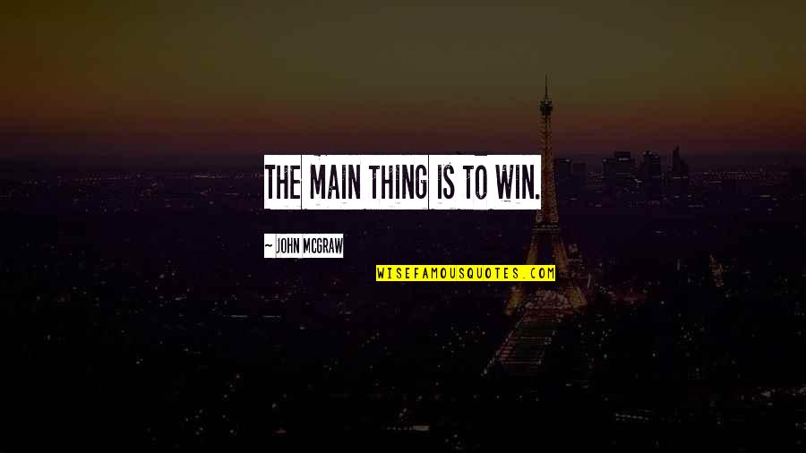 First School Photo Quotes By John McGraw: The main thing is to win. First School Photo Quotes By John McGraw: The main thing is to win.