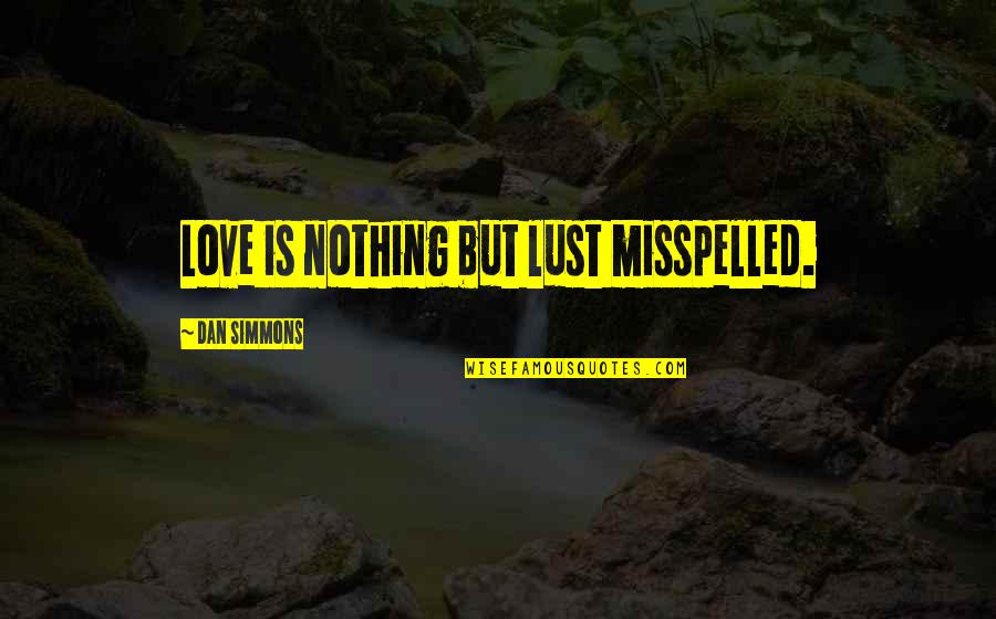 First Seen Love Quotes By Dan Simmons: Love is nothing but lust misspelled.